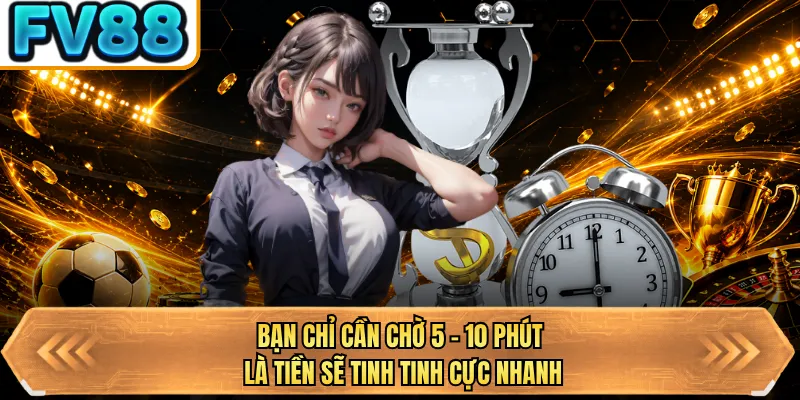 ban chi can cho 5 10 phut la tien se tinh tinh cuc nhanh