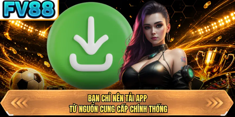 ban chi nen tai app tu nguon cung cap chinh thong