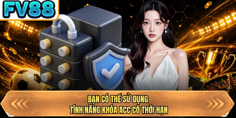 ban co the su dung tinh nang khoa acc co thoi han ban co the su dung tinh nang khoa acc co thoi han
