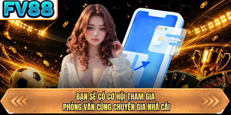 ban se co co hoi tham gia phong van cung chuyen gia nha cai ban se co co hoi tham gia phong van cung chuyen gia nha cai