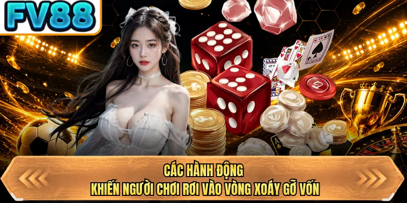 cac hanh dong khien nguoi choi roi vao vong xoay go von