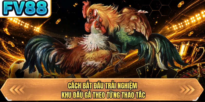 cach bat dau trai nghiem khu dau ga theo tung thao tac