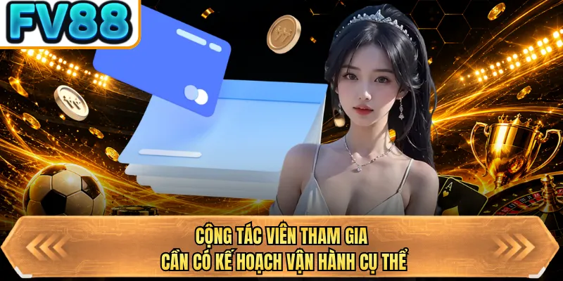 cong tac vien tham gia can co ke hoach van hanh cu the cong tac vien tham gia can co ke hoach van hanh cu the