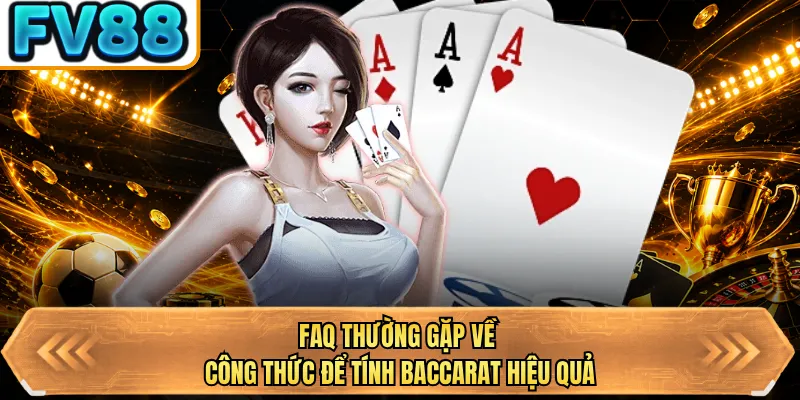 faq thuong gap ve cong thuc de tinh baccarat hieu qua