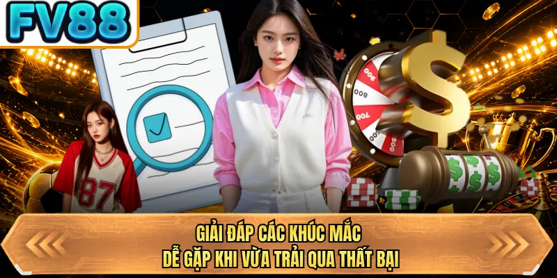 giai dap cac khuc mac de gap khi vua trai qua that bai