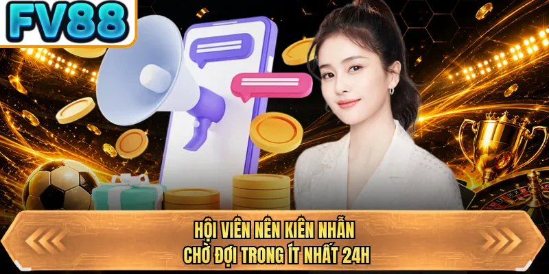 hoi vien nen kien nhan cho doi trong it nhat 24h hoi vien nen kien nhan cho doi trong it nhat 24h