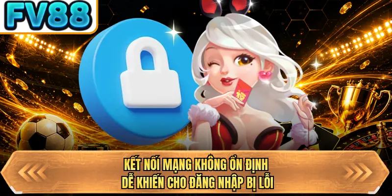 ket noi mang khong on dinh de khien cho dang nhap bi loi ket noi mang khong on dinh de khien cho dang nhap bi loi