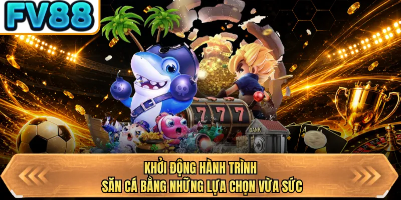 khoi dong hanh trinh san ca bang nhung lua chon vua suc