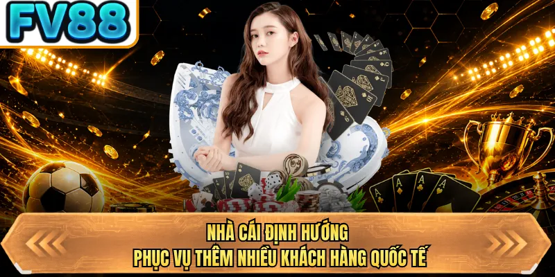 nha cai dinh huong phuc vu them nhieu khach hang quoc te nha cai dinh huong phuc vu them nhieu khach hang quoc te