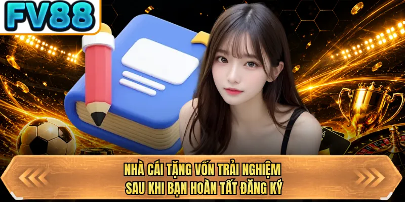 nha cai tang von trai nghiem sau khi ban hoan tat dang ky