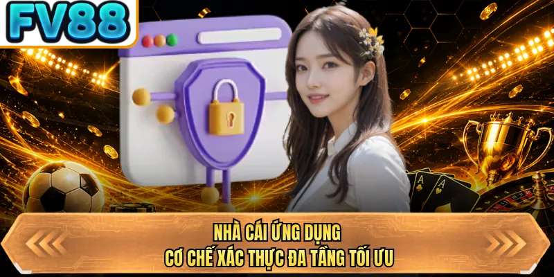 nha cai ung dung co che xac thuc da tang toi uu nha cai ung dung co che xac thuc da tang toi uu