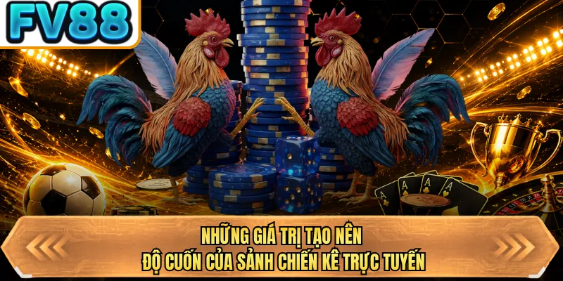 nhung gia tri tao nen do cuon cua sanh chien ke truc tuyen