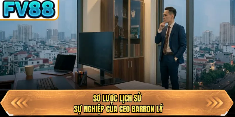 so luoc lich su su nghiep cua ceo barron ly