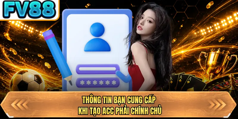 thong tin ban cung cap khi tao acc phai chinh chu