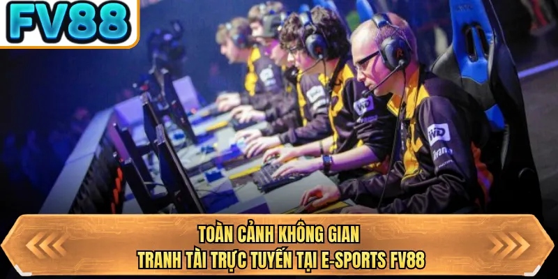 toan canh khong gian tranh tai truc tuyen tai e sports bj88 toan canh khong gian tranh tai truc tuyen tai E-sports FV88